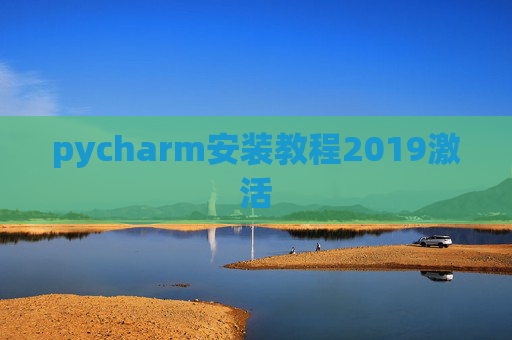 pycharm安装教程2019激活 pycharm安装教程2019激活